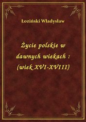 : Życie polskie w dawnych wiekach : (wiek XVI-XVIII) - ebook