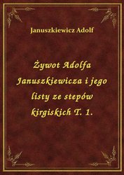 : Żywot Adolfa Januszkiewicza i jego listy ze stepów kirgiskich T. 1. - ebook