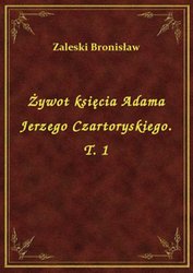 : Żywot księcia Adama Jerzego Czartoryskiego. T. 1 - ebook