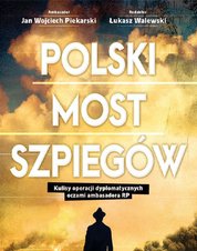 : Polski most szpiegów. Kulisy operacji dyplomatycznych oczami ambasadora RP - ebook