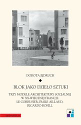 : Blok jako dzieło sztuki. Trzy modele architektury socjalnej w XX-wiecznej Francji: Le Corbusier, Emile Aillaud, Ricardo Bofill - ebook