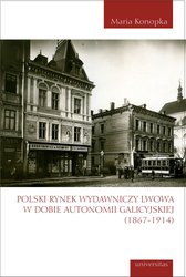 : Polski rynek wydawniczy Lwowa w dobie autonomii galicyjskiej (1867-1914) - ebook